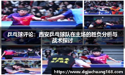 乒乓球评论：西安乒乓球队在主场的胜负分析与战术探讨